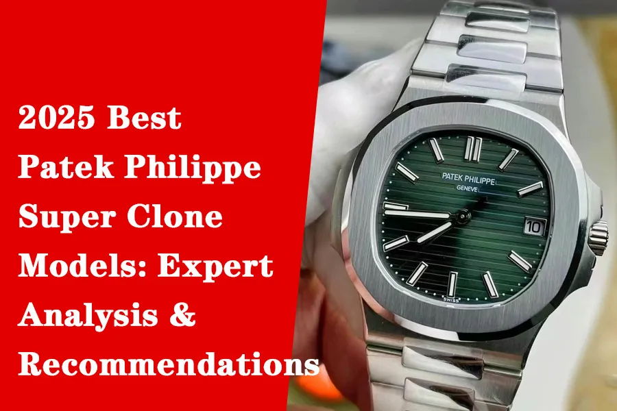 2025 Best Patek Philippe Super Clone Models