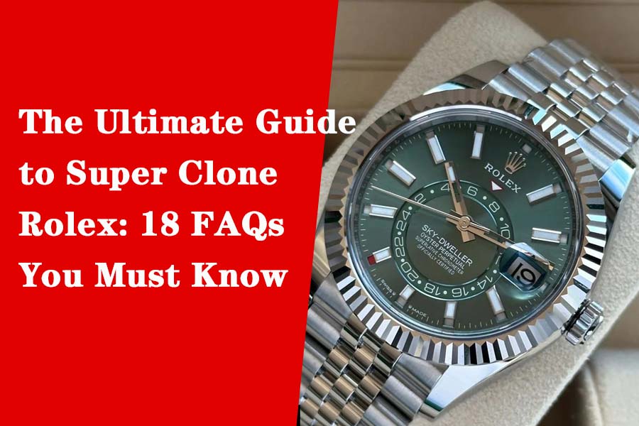 The Ultimate Guide to Super Clone Rolex 18 FAQs You Must Know