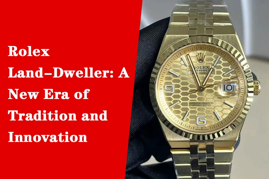 Rolex Land‑Dweller A New Era of Tradition and Innovation