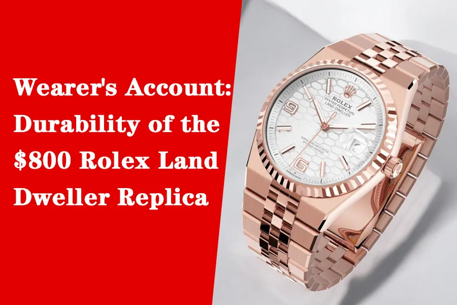 Wearer's Account- Durability of the $800 Rolex Land Dweller Replica